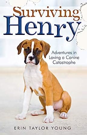 surviving henry adventures in loving a canine catastrophe Reader